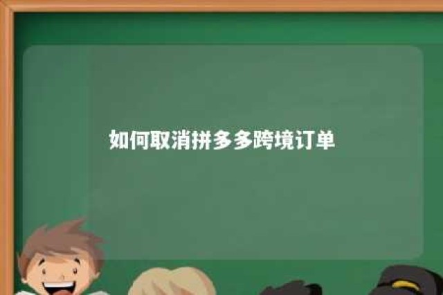 如何取消拼多多跨境订单 如何取消拼多多跨境订单申请