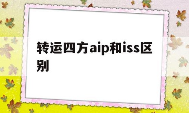 转运四方aip和iss区别的简单介绍